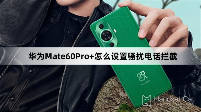 How to set up harassment call interception on Huawei Mate60Pro+