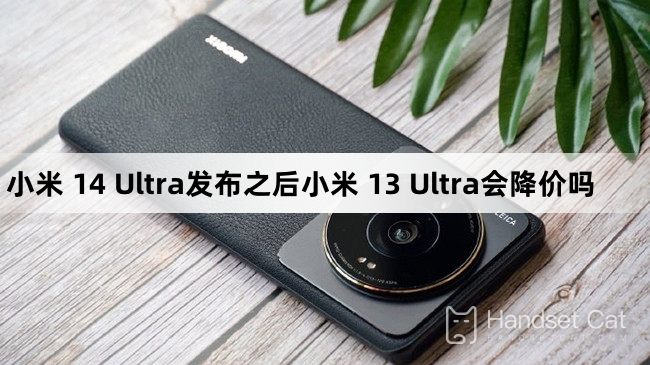 Xiaomi 14 Ultraのリリース後、Xiaomi 13 Ultraの価格は値下げされますか?