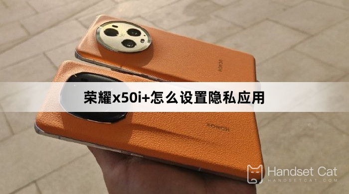 榮耀x50i+怎麼設定隱私應用