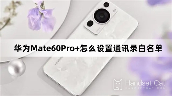 How to set address book whitelist on Huawei Mate60Pro+