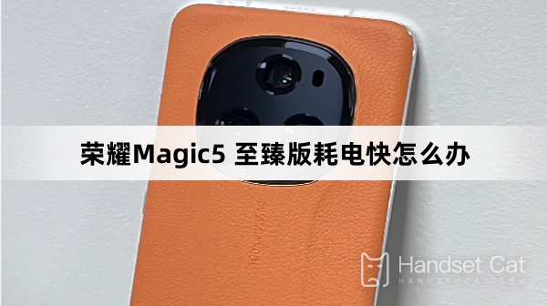 榮耀Magic5 至臻版耗電快怎麼辦