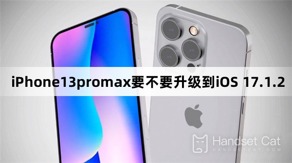 Should iPhone13promax be upgraded to iOS 17.1.2?