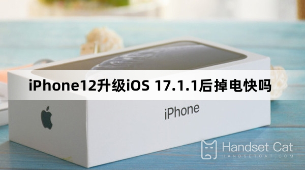 iPhone12升級iOS 17.1.1後掉電快嗎