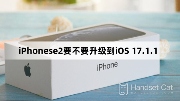 Should iPhonese2 be upgraded to iOS 17.1.1?