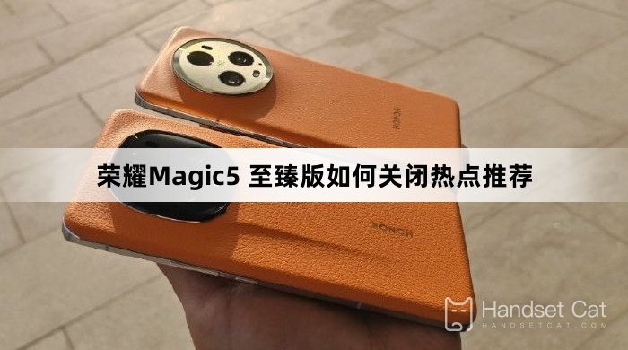 榮耀Magic5 至臻版如何關閉熱點推薦