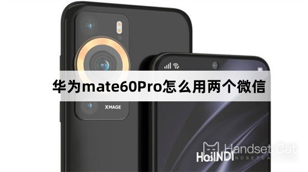 Huawei mate60Pro에서 두 개의 WeChat 계정을 사용하는 방법