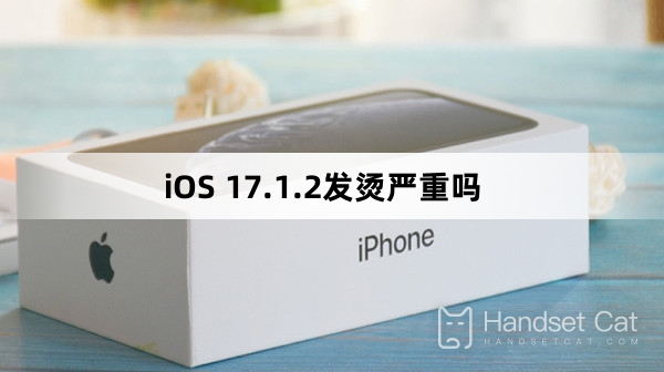 Wird iOS 17.1.2 ernsthaft heiß?