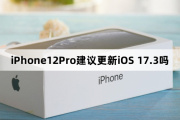 Is it recommended to update iOS 17.3 for iPhone12Pro?