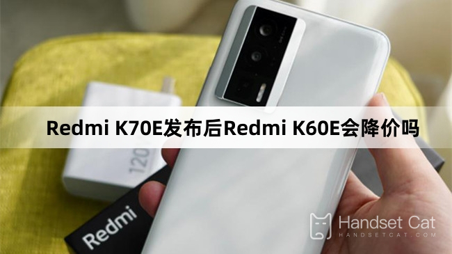 Redmi K70Eのリリース後、Redmi K60Eの価格は値下げされますか?